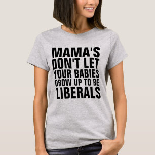 MAMA DON'T LET YOUR BABIES GROW UP TO BE LIBERALS T-Shirt