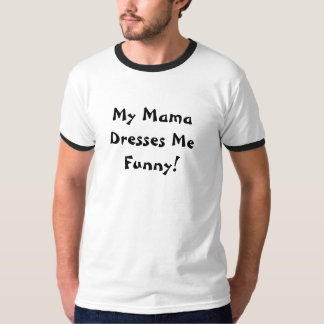 Mama dresses me funny!