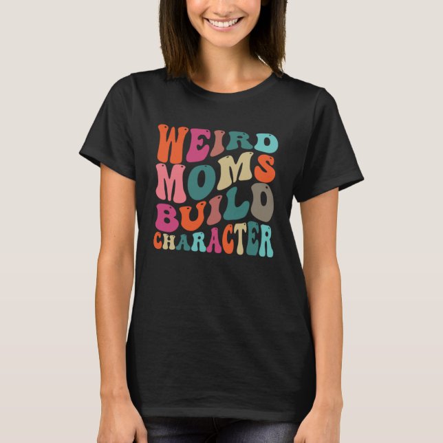 Mama  for Women  Weird Moms Build Character T-Shirt (Front)