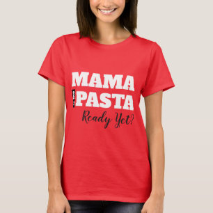 Mama Is The Pasta Ready Yet? Women's Basic T-Shirt