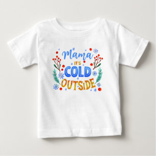 Mama Its Cold Outside Christmas Winter Holly  Baby T-Shirt