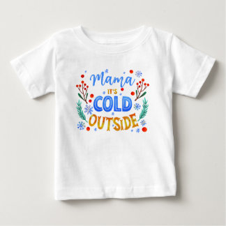 Mama Its Cold Outside Christmas Winter Holly  Baby T-Shirt