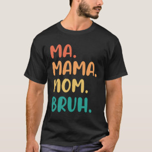 Mama Mum Bruh Mothers Day Funny Vintage For Mother T-Shirt
