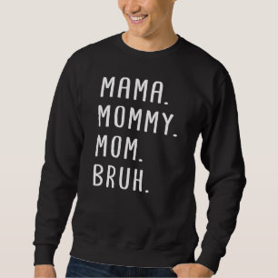 Mama Mummy Mum Bruh 1 Sweatshirt