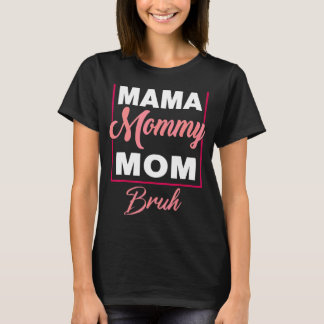 Mama Mummy Mum Bruh Great Idea For Motheru2019s Da T-Shirt