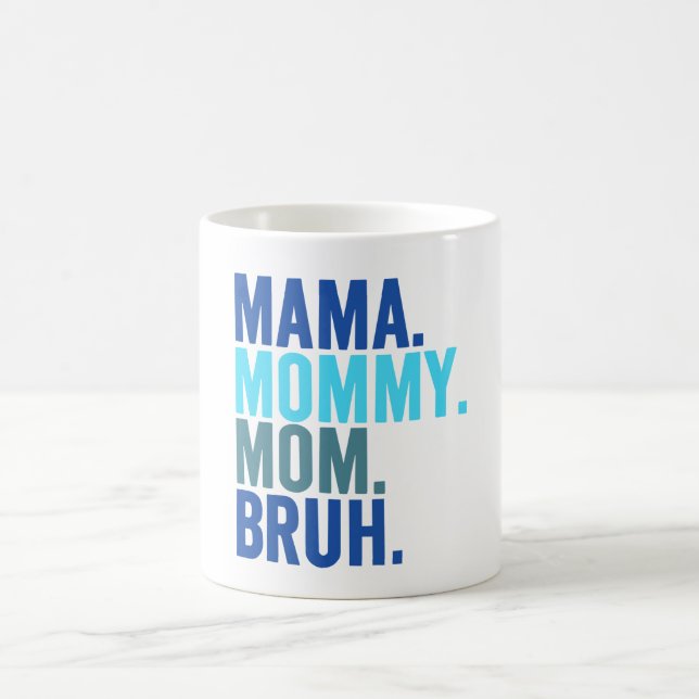 Mama, Mummy, Mum, Bruh teenager be like  Coffee Mug (Center)