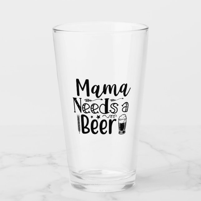 Mama Needs a Beer! Glass (Front)
