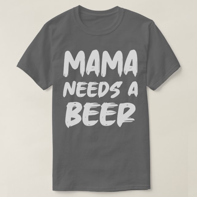 Mama Needs A Beer T-Shirt (Design Front)
