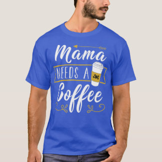 Mama Needs A Coffee - Hangover Mom Mother's Day Fu T-Shirt