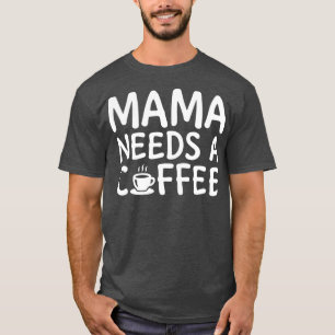 Mama Needs A Coffee White 2 T-Shirt