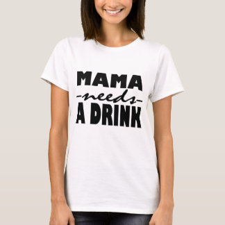 Mama Needs A Drink T-Shirt