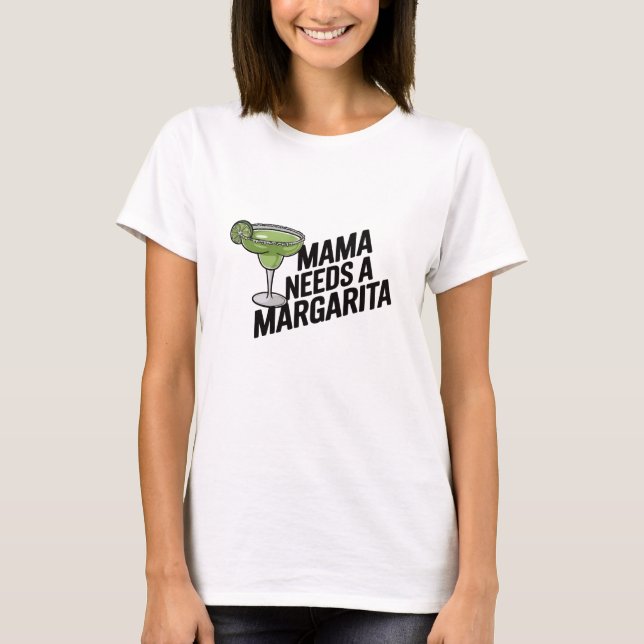 Mama needs a Margarita T-Shirt (Front)