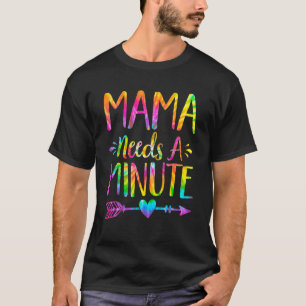 Mama Needs A Minute Tie Dye Mother's Day Cute T-Shirt