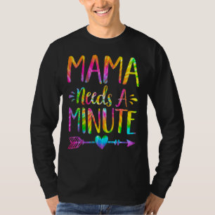 Mama Needs A Minute Tie Dye Mother's Day Cute T-Shirt