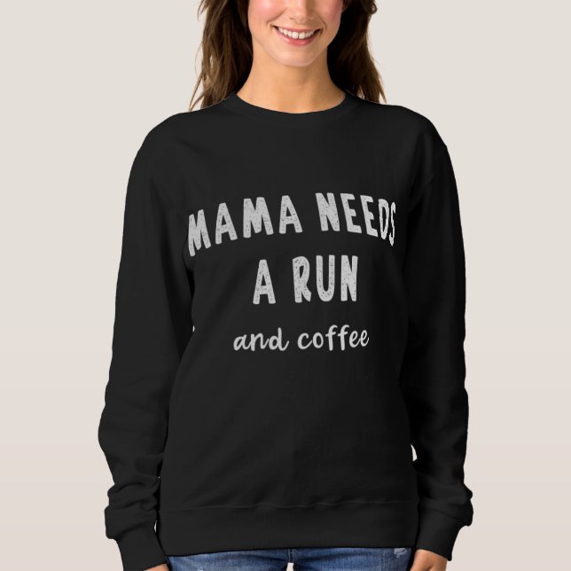 Mama Needs A Run Coffee Slogan Meme Funny Saying R Sweatshirt (Front)