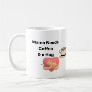Mama Needs Coffee and a Hug on a Mug