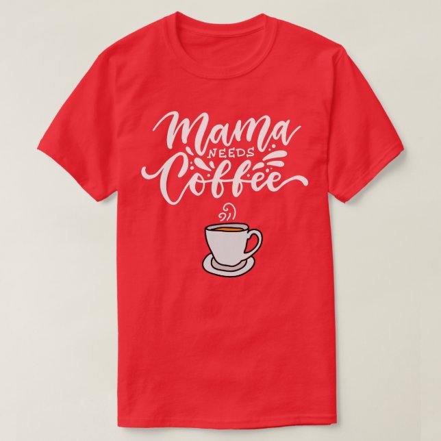 Mama Needs Coffee Funny Mother's Day Coffee Lovers T-Shirt (Design Front)