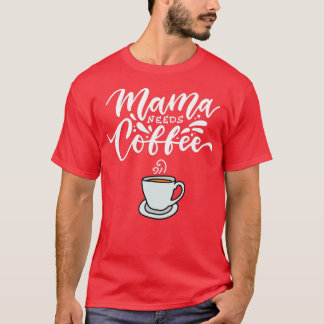 Mama Needs Coffee Funny Mother's Day Coffee Lovers T-Shirt