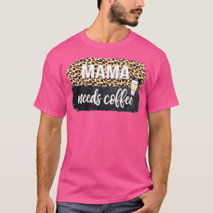 Mama Needs Coffee Lover For Mum Caffeine Mother's T-Shirt