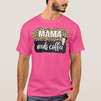 Mama Needs Coffee Lover For Mum Caffeine Mother's  T-Shirt