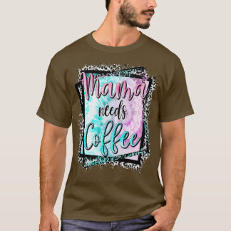Mama Needs Coffee Lover Mum Mother's Day T-Shirt