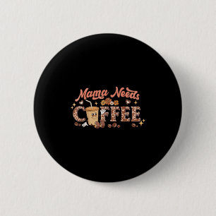 Mama Needs Coffee, Mother's Day Caffeine Lovers  6 Cm Round Badge