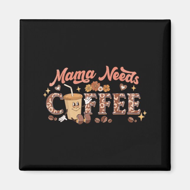 Mama Needs Coffee, Mother's Day Caffeine Lovers  Magnet (Front)