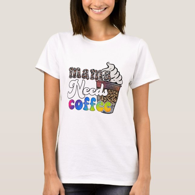 Mama Needs Coffee - Mother's Day T-Shirt (Front)