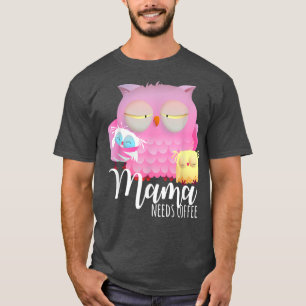 Mama Needs Coffee Night Owl Tired Owl Morning Grou T-Shirt