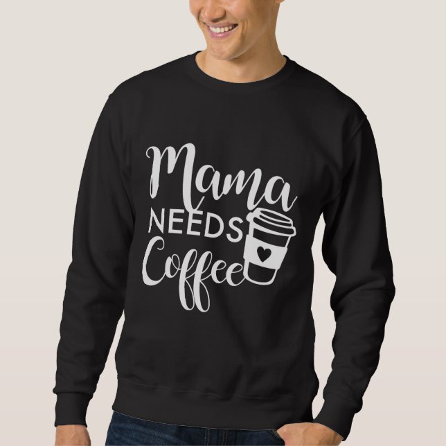 Mama Needs Coffee Sweatshirt (Front)