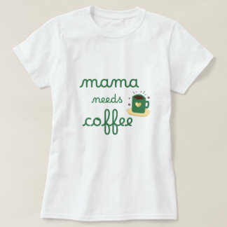 mama needs coffee T-Shirt