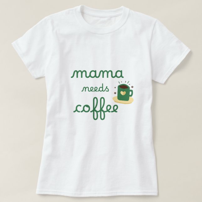mama needs coffee T-Shirt (Design Front)