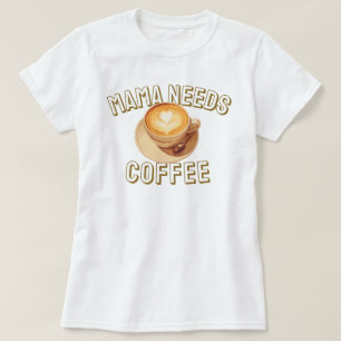 Mama Needs Coffee T-Shirt