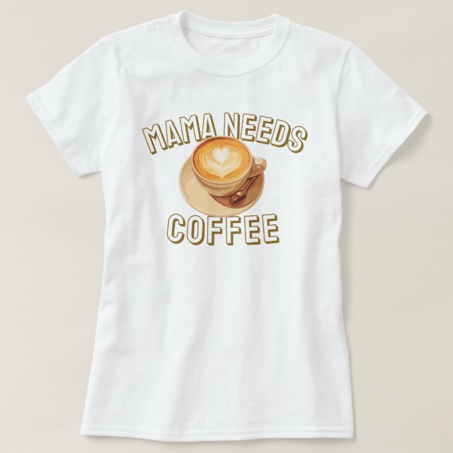 Mama Needs Coffee T-Shirt (Design Front)