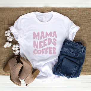 Mama Needs Coffee T-Shirt