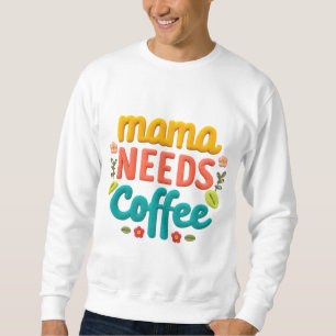 Mama Needs Coffee Text Illustration Sweatshirt