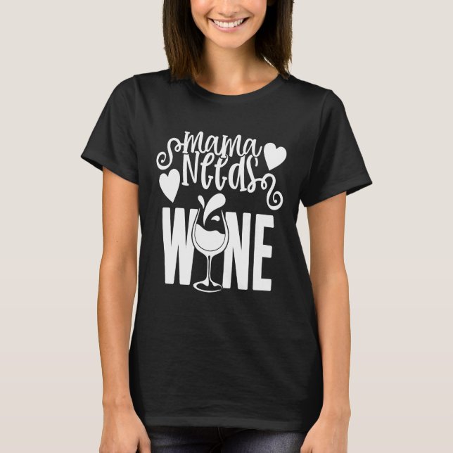 Mama Needs Wine  21 T-Shirt (Front)