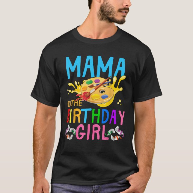 Mama Of The Birthday Girl Art Painting Party Match T-Shirt (Front)
