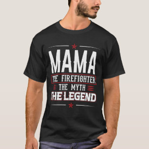 MAMA The Firefighter The Myth The Legend Firefight T-Shirt