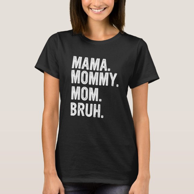 Mama To Mummy To Mum To Bruh Mummy And Me Funny Bo T-Shirt (Front)