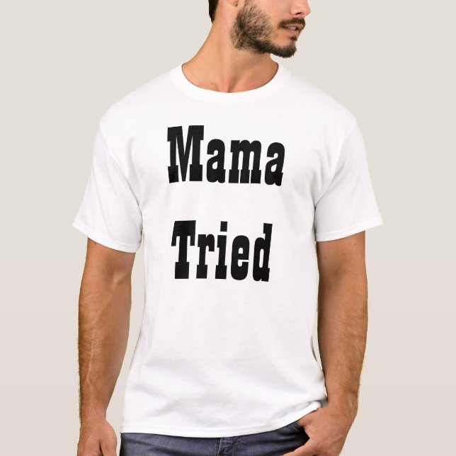 Mama Tried T-Shirt (Front)