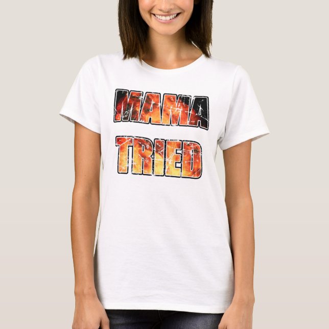 Mama Tried T-Shirt (Front)