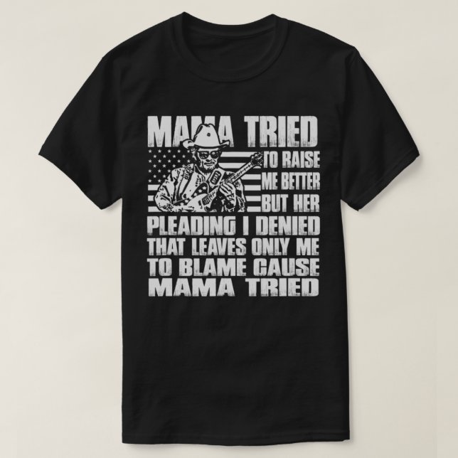 Mama Tried To Raise Me Better  T-Shirt (Design Front)