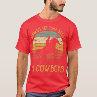 Mamas Let Your Babies Grow Up To Be Cowboys Countr T-Shirt