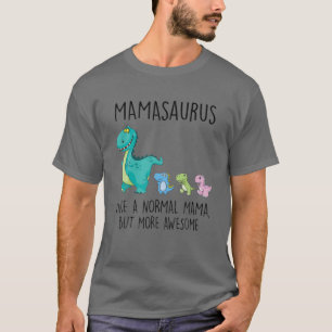 Mamasaurus Like A Normal Mama But More Awesome Din T-Shirt