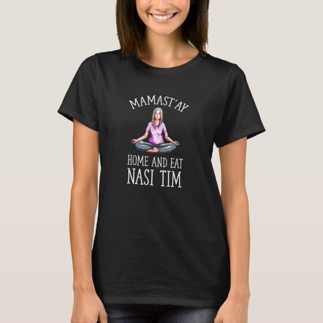 Mamast'ay Home and Eat Nasi Tim   Yoga Humour Pila T-Shirt (Front)