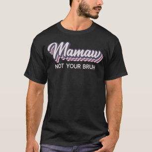 Mamaw Not Your Bruh Grandma of Teens Anti Bruh T-Shirt