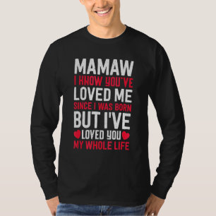 Mamaw You've Loved Me Since I Was Born Grandma Gra T-Shirt