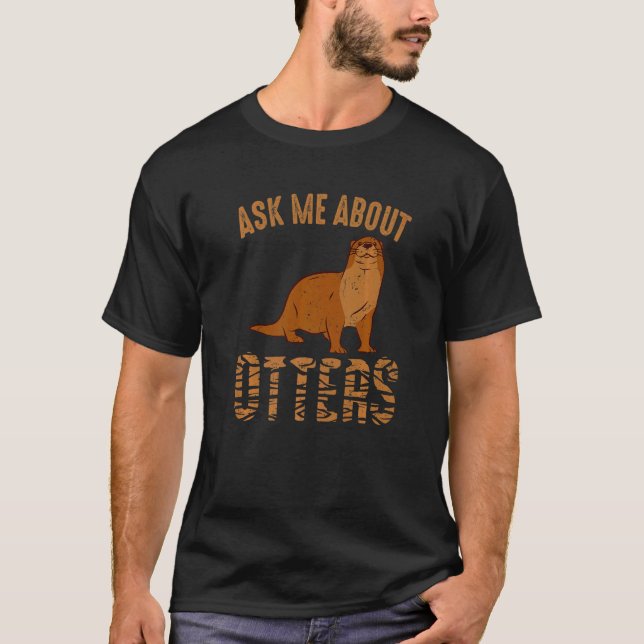 Mammal Animal Ask Me About Otters Otter T-Shirt (Front)