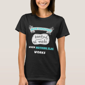 Man Crochet when nothing else works  3 T-Shirt